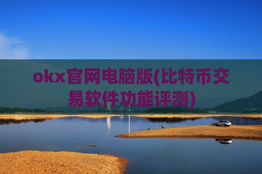okx官网电脑版(比特币交易软件功能评测)