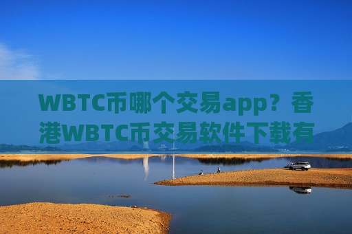 WBTC币哪个交易app？香港WBTC币交易软件下载有哪些
