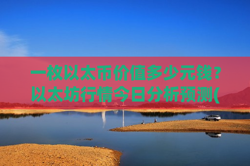 一枚以太币价值多少元钱？以太坊行情今日分析预测(现价28215.26元)