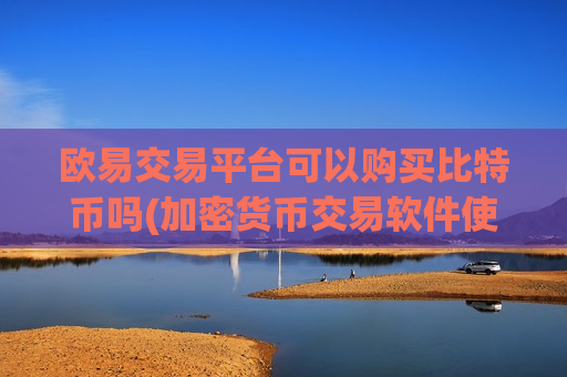 欧易交易平台可以购买比特币吗(加密货币交易软件使用)