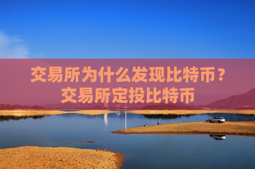 交易所为什么发现比特币？交易所定投比特币