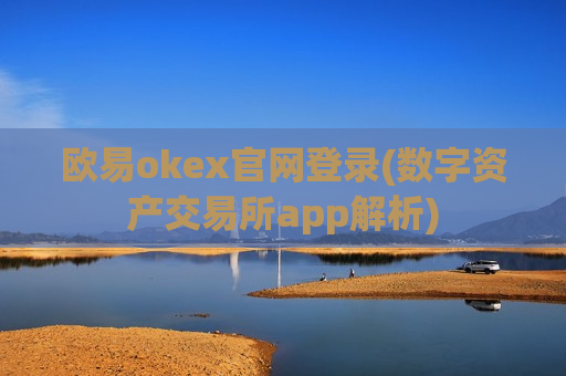 欧易okex官网登录(数字资产交易所app解析)