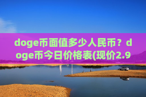doge币面值多少人民币？doge币今日价格表(现价2.9037元)