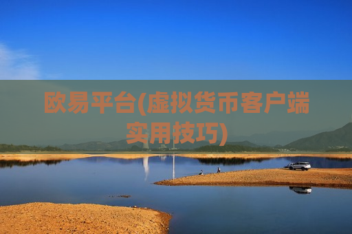 欧易平台(虚拟货币客户端实用技巧)