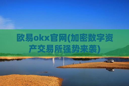 欧易okx官网(加密数字资产交易所强势来袭)