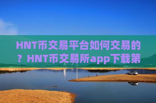 HNT币交易平台如何交易的？HNT币交易所app下载第一位