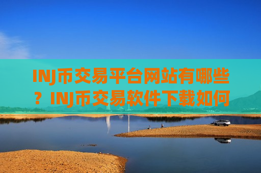 INJ币交易平台网站有哪些？INJ币交易软件下载如何购买