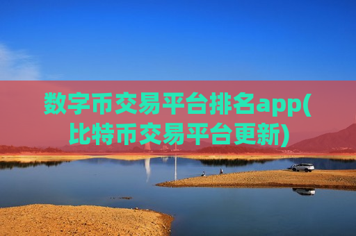 数字币交易平台排名app(比特币交易平台更新)