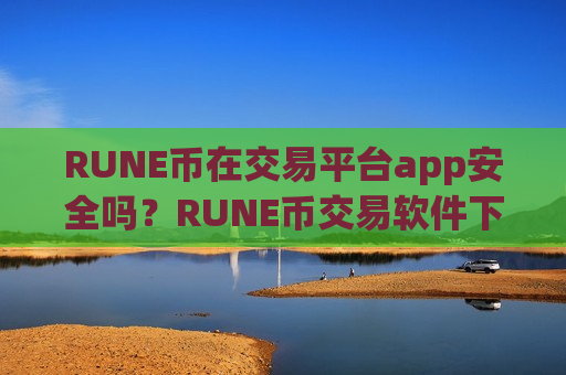 RUNE币在交易平台app安全吗?RUNE币交易软件下载安全排名-第1张图片-币圈网 RUNE币在交易平台app安全吗?RUNE币交易软件下载安全排名-第1张图片-币圈网