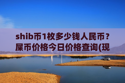 shib币1枚多少钱人民币？屎币价格今日价格查询(现价0.00019599元)