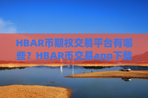 HBAR币期权交易平台有哪些？HBAR币交易app下载历史