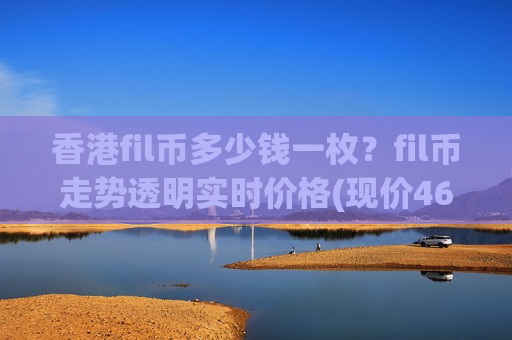 香港fil币多少钱一枚？fil币走势透明实时价格(现价46.526元)