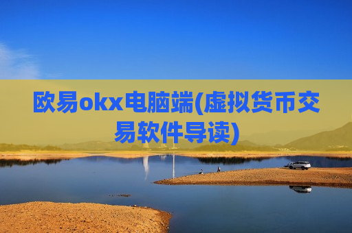 欧易okx电脑端(虚拟货币交易软件导读)