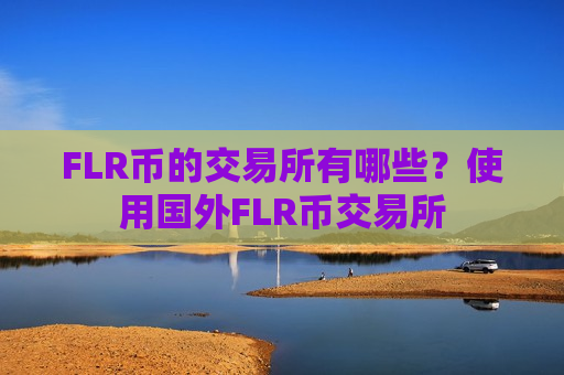 FLR币的交易所有哪些？使用国外FLR币交易所