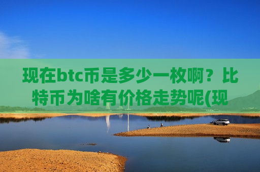 现在btc币是多少一枚啊?比特币为啥有价格走势呢(现价723807.69元)-第1张图片-币圈网 现在btc币是多少一枚啊?比特币为啥有价格走势呢(现价723807.69元)-第1张图片-币圈网