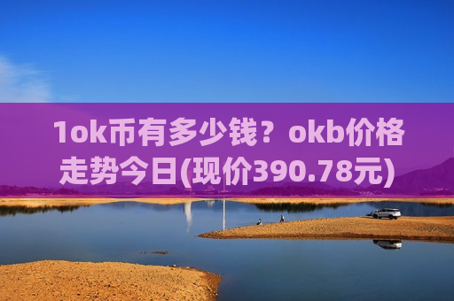 1ok币有多少钱?okb价格走势今日(现价390.78元)-第1张图片-币圈网 1ok币有多少钱?okb价格走势今日(现价390.78元)-第1张图片-币圈网