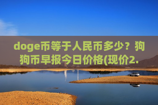 doge币等于人民币多少?狗狗币早报今日价格(现价2.9021元)-第1张图片-币圈网 doge币等于人民币多少?狗狗币早报今日价格(现价2.9021元)-第1张图片-币圈网