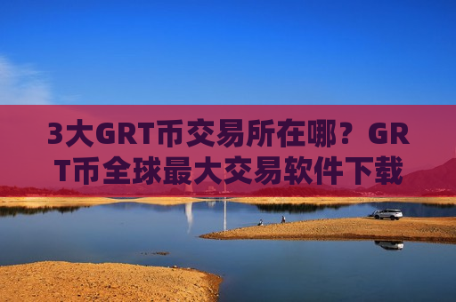 3大GRT币交易所在哪?GRT币全球最大交易软件下载-第1张图片-币圈网 3大GRT币交易所在哪?GRT币全球最大交易软件下载-第1张图片-币圈网