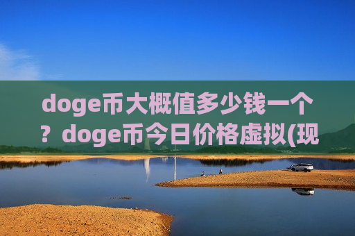 doge币大概值多少钱一个?doge币今日价格虚拟(现价2.9052元)-第1张图片-币圈网 doge币大概值多少钱一个?doge币今日价格虚拟(现价2.9052元)-第1张图片-币圈网