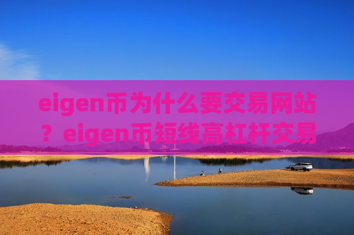eigen币为什么要交易网站?eigen币短线高杠杆交易软件-第1张图片-币圈网 eigen币为什么要交易网站?eigen币短线高杠杆交易软件-第1张图片-币圈网