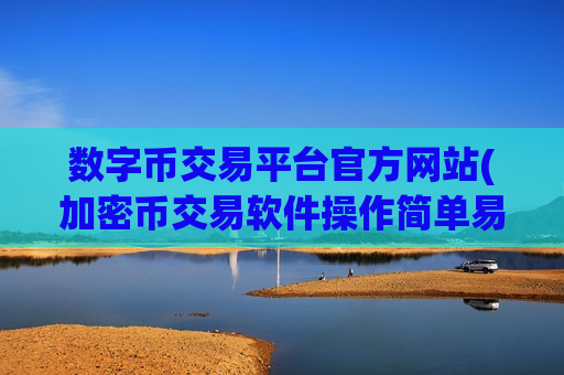 数字币交易平台官方网站(加密币交易软件操作简单易上手)-第1张图片-币圈网 数字币交易平台官方网站(加密币交易软件操作简单易上手)-第1张图片-币圈网