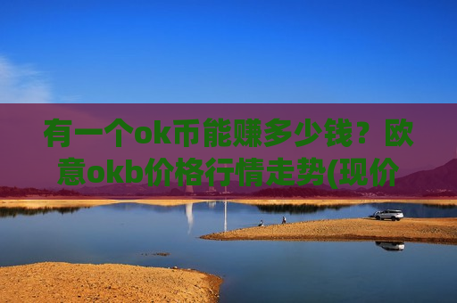 有一个ok币能赚多少钱？欧意okb价格行情走势(现价390.557元)