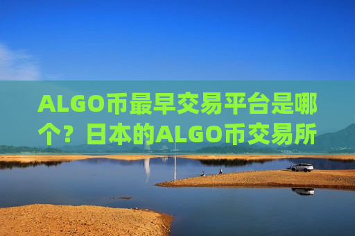 ALGO币最早交易平台是哪个？日本的ALGO币交易所app下载