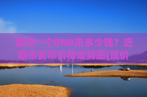 请问一个BNB币多少钱？近期币安币价格走势图(现价5224.34元)