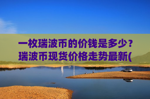 一枚瑞波币的价钱是多少？瑞波币现货价格走势最新(现价17.5464元)