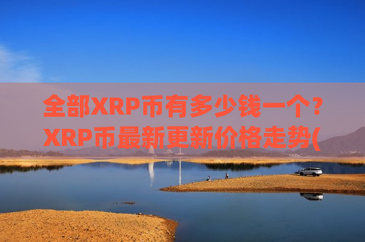 全部XRP币有多少钱一个？XRP币最新更新价格走势(现价17.6925元)