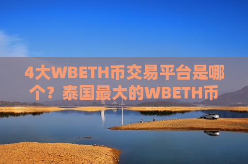 4大WBETH币交易平台是哪个？泰国最大的WBETH币交易软件下载