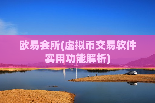 欧易会所(虚拟币交易软件实用功能解析)