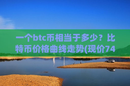 一个btc币相当于多少？比特币价格曲线走势(现价744677.8元)