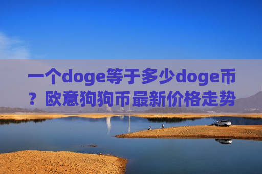一个doge等于多少doge币？欧意狗狗币最新价格走势(现价2.8685元)