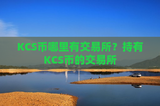 KCS币哪里有交易所？持有KCS币的交易所