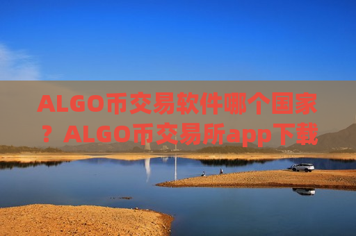 ALGO币交易软件哪个国家?ALGO币交易所app下载app官网下载安卓-第1张图片-币圈网 ALGO币交易软件哪个国家?ALGO币交易所app下载app官网下载安卓-第1张图片-币圈网
