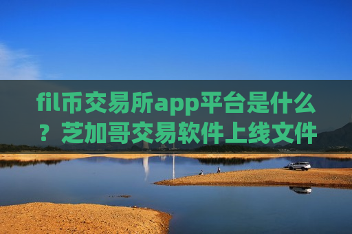 fil币交易所app平台是什么?芝加哥交易软件上线文件币-第1张图片-币圈网 fil币交易所app平台是什么?芝加哥交易软件上线文件币-第1张图片-币圈网