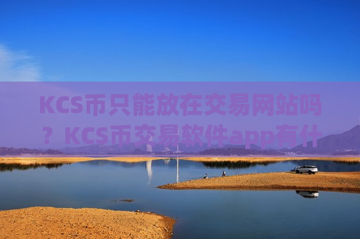 KCS币只能放在交易网站吗？KCS币交易软件app有什么区别