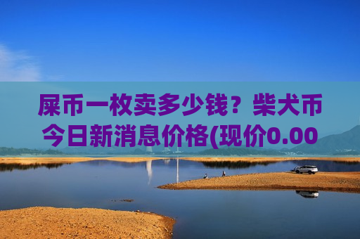 屎币一枚卖多少钱？柴犬币今日新消息价格(现价0.00024126元)-第1张图片-币圈网