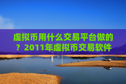 虚拟币用什么交易平台做的？2011年虚拟币交易软件大全-第1张图片-币圈网