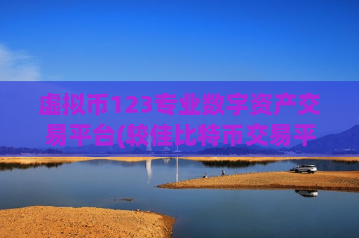 虚拟币123专业数字资产交易平台(较佳比特币交易平台选择)-第1张图片-币圈网 虚拟币123专业数字资产交易平台(较佳比特币交易平台选择)-第1张图片-币圈网