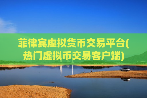 菲律宾虚拟货币交易平台(热门虚拟币交易客户端)-第1张图片-币圈网 菲律宾虚拟货币交易平台(热门虚拟币交易客户端)-第1张图片-币圈网