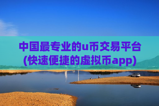 中国最专业的u币交易平台(快速便捷的虚拟币app)-第1张图片-币圈网 中国最专业的u币交易平台(快速便捷的虚拟币app)-第1张图片-币圈网