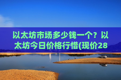 以太坊市场多少钱一个?以太坊今日价格行惜(现价28518.77元)-第1张图片-币圈网 以太坊市场多少钱一个?以太坊今日价格行惜(现价28518.77元)-第1张图片-币圈网