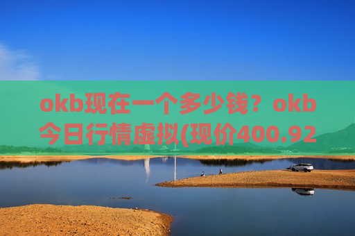 okb现在一个多少钱？okb今日行情虚拟(现价400.925元)-第1张图片-币圈网