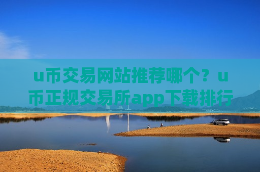 u币交易网站推荐哪个?u币正规交易所app下载排行-第1张图片-币圈网 u币交易网站推荐哪个?u币正规交易所app下载排行-第1张图片-币圈网