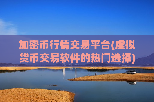 加密币行情交易平台(虚拟货币交易软件的热门选择)-第1张图片-币圈网 加密币行情交易平台(虚拟货币交易软件的热门选择)-第1张图片-币圈网