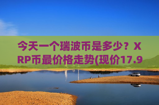今天一个瑞波币是多少?XRP币最价格走势(现价17.9442元)-第1张图片-币圈网 今天一个瑞波币是多少?XRP币最价格走势(现价17.9442元)-第1张图片-币圈网