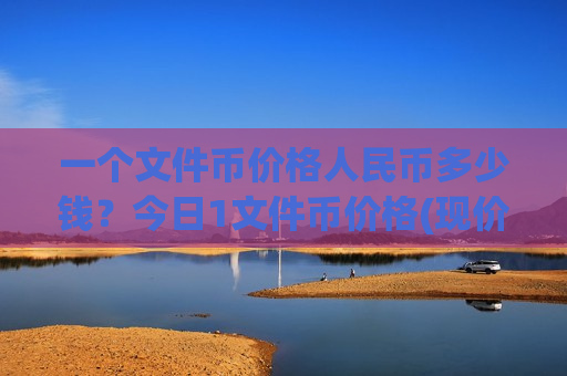 一个文件币价格人民币多少钱?今日1文件币价格(现价49.2753元)-第1张图片-币圈网 一个文件币价格人民币多少钱?今日1文件币价格(现价49.2753元)-第1张图片-币圈网
