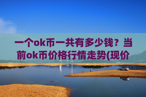 一个ok币一共有多少钱?当前ok币价格行情走势(现价400.385元)-第1张图片-币圈网 一个ok币一共有多少钱?当前ok币价格行情走势(现价400.385元)-第1张图片-币圈网
